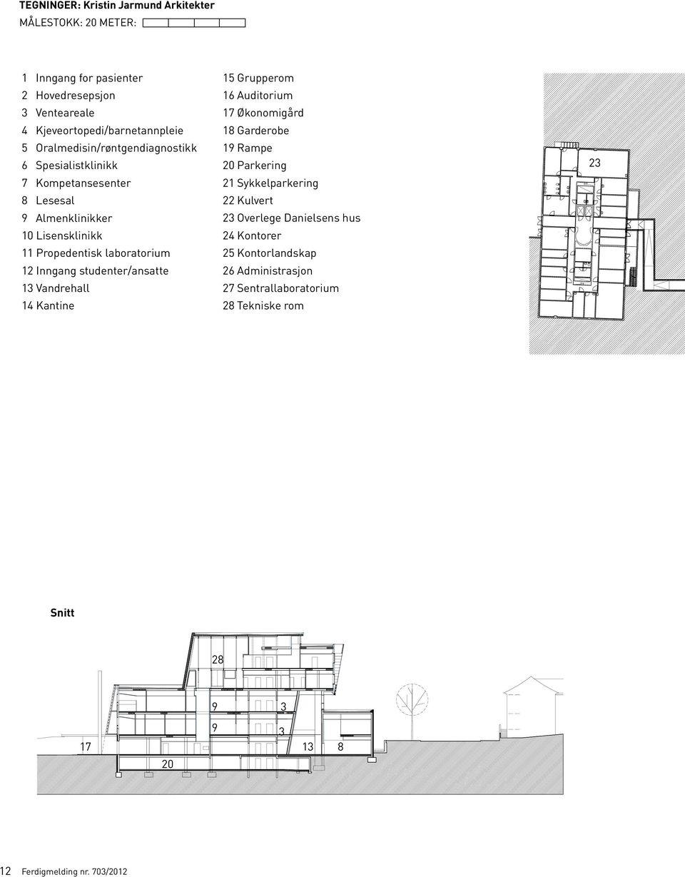 studenter/ansatte 13 Vandrehall 14 Kantine 15 Grupperom 16 Auditorium 17 Økonomigård 18 Garderobe 19 Rampe 20 Parkering 21 Sykkelparkering 22 Kulvert 23