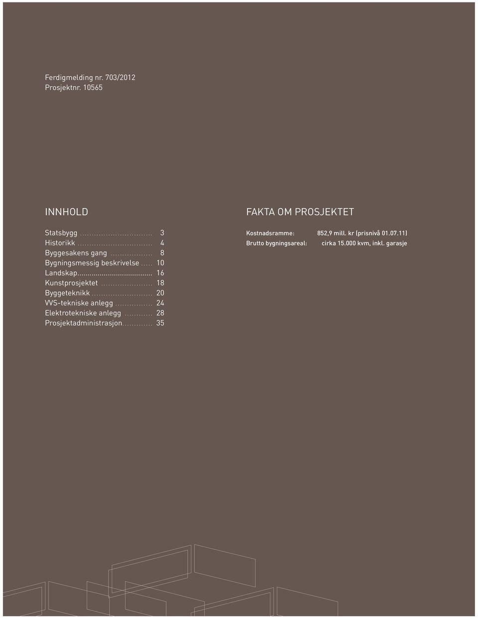 ......................... 20 VVS-tekniske anlegg................. 24 Elektrotekniske anlegg............. 28 Prosjektadministrasjon.