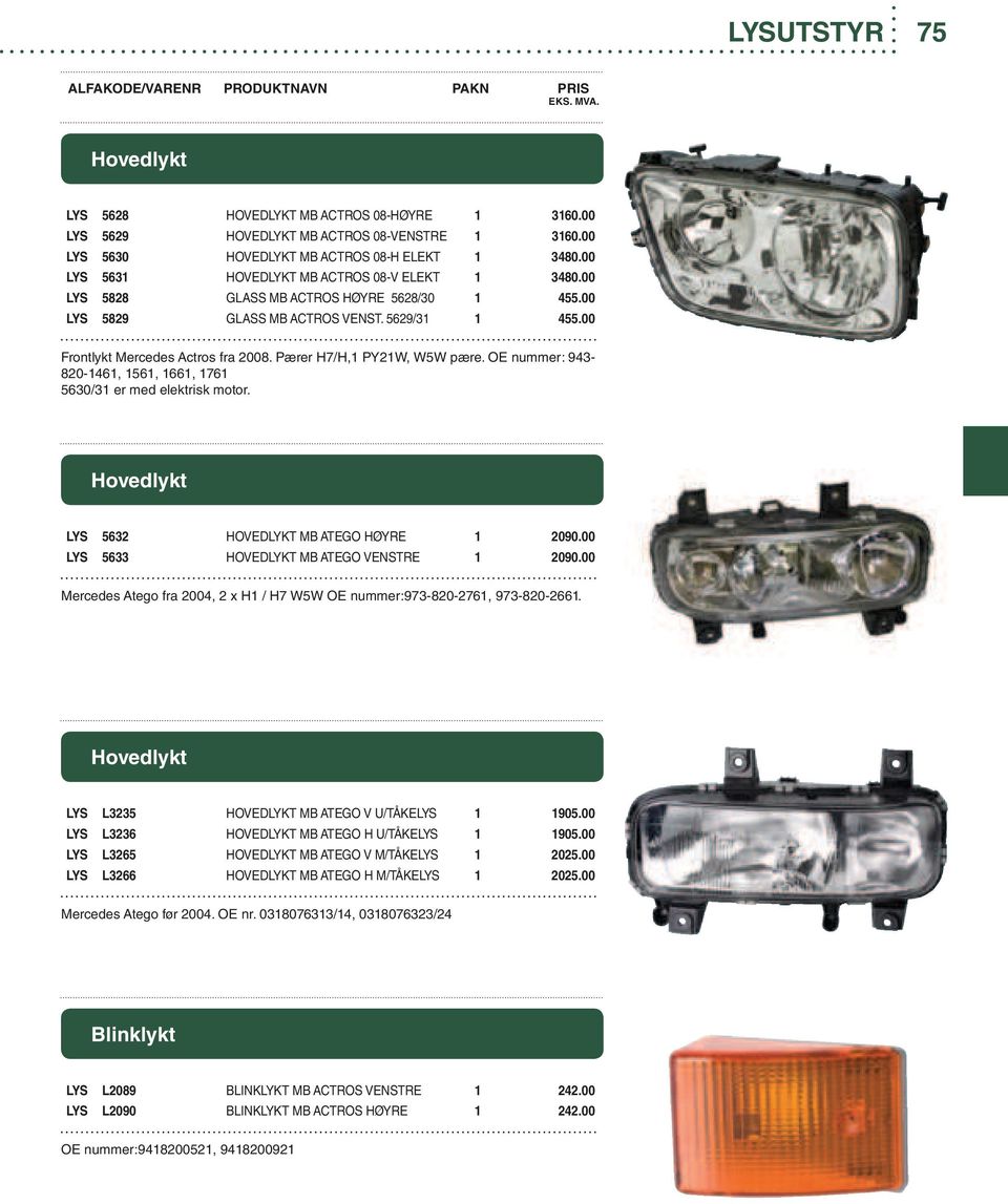 Pærer H7/H,1 PY21W, W5W pære. OE nummer: 943-820-1461, 1561, 1661, 1761 5630/31 er med elektrisk motor. Hovedlykt LYS 5632 HOVEDLYKT MB ATEGO HØYRE 1 2090.