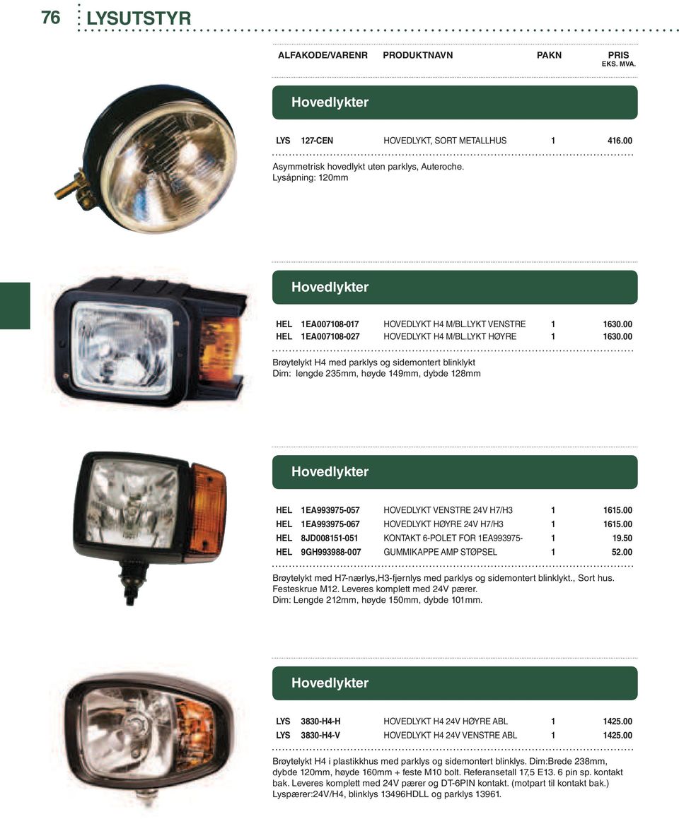 00 Brøytelykt H4 med parklys og sidemontert blinklykt Dim: lengde 235mm, høyde 149mm, dybde 128mm Hovedlykter HEL 1EA993975-057 HOVEDLYKT VENSTRE 24V H7/H3 1 1615.