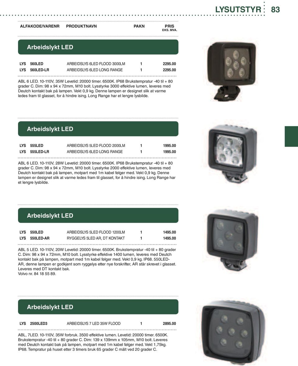 Denne lampen er designet slik at varme ledes fram til glasset, for å hindre ising. Long Range har et lengre lysbilde. Arbeidslykt LED LYS 555LED ARBEIDSLYS 5LED FLOOD 2000LM 1 1995.