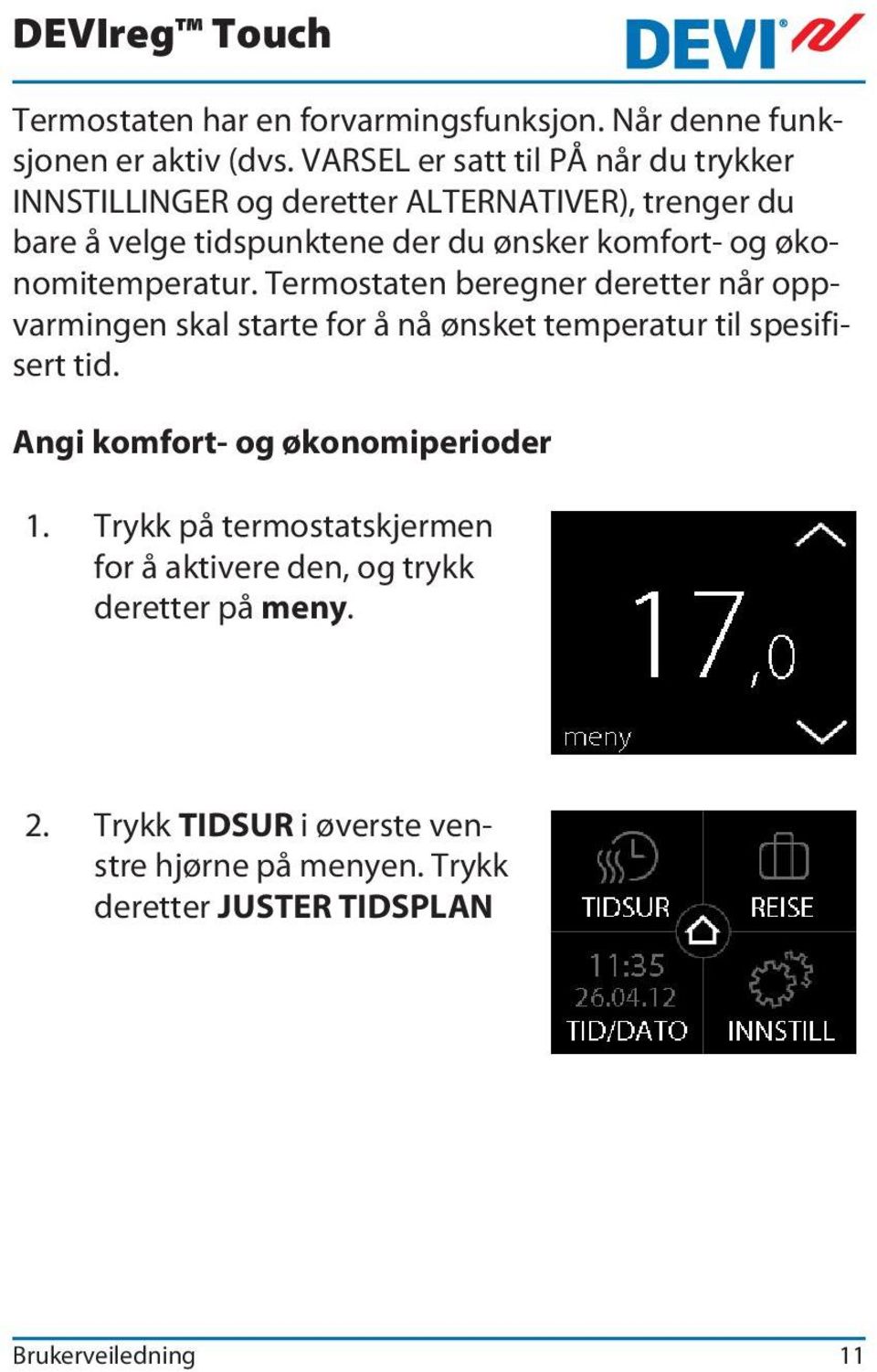 og økonomitemperatur. Termostaten beregner deretter når oppvarmingen skal starte for å nå ønsket temperatur til spesifisert tid.