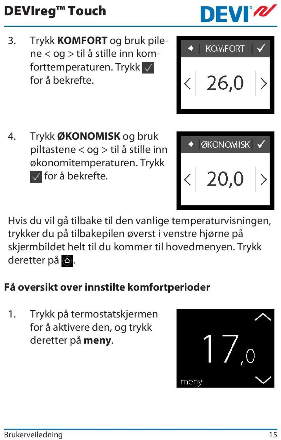 Hvis du vil gå tilbake til den vanlige temperaturvisningen, trykker du på tilbakepilen øverst i venstre hjørne på skjermbildet helt