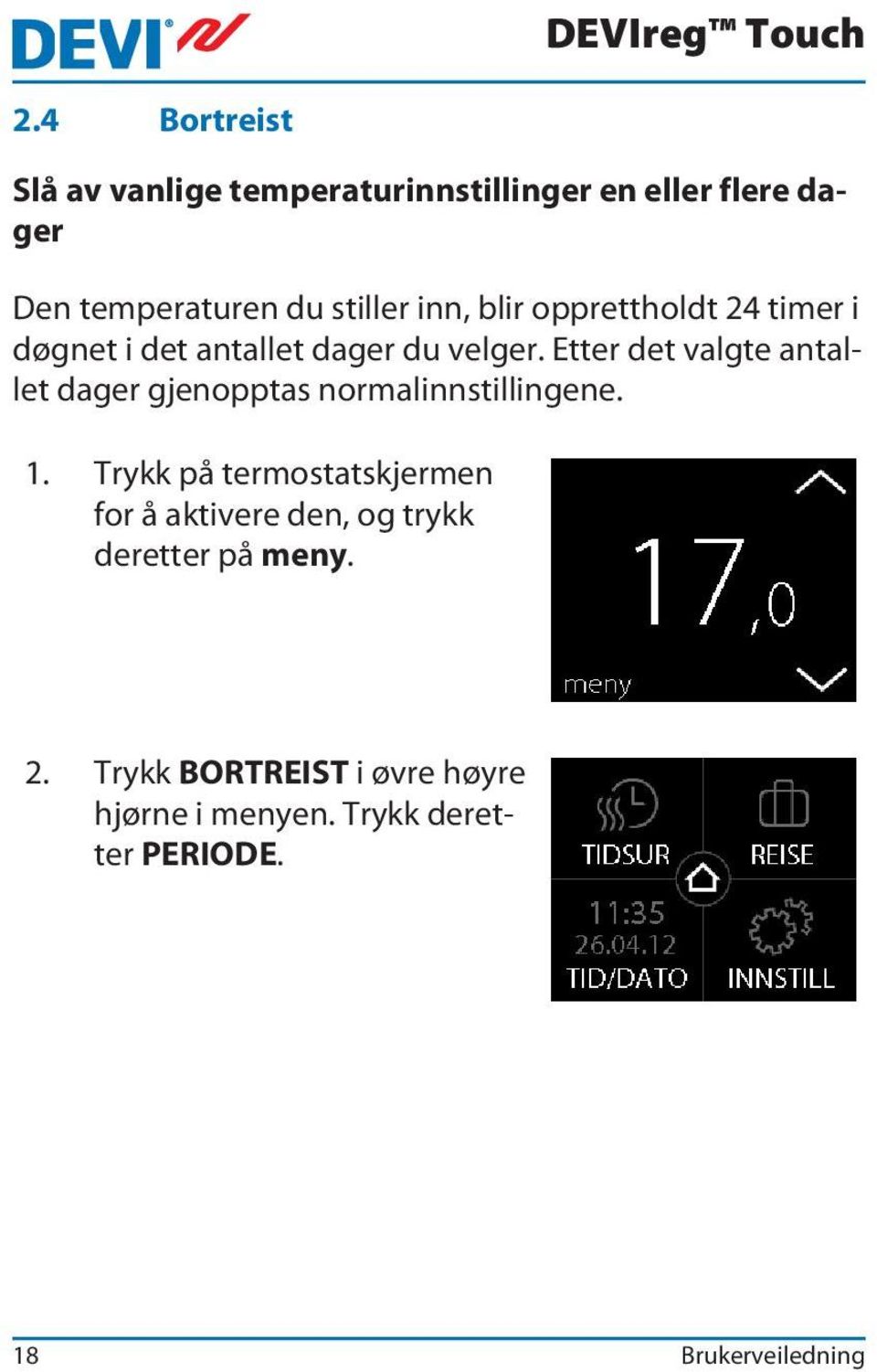 Etter det valgte antallet dager gjenopptas normalinnstillingene. 1.