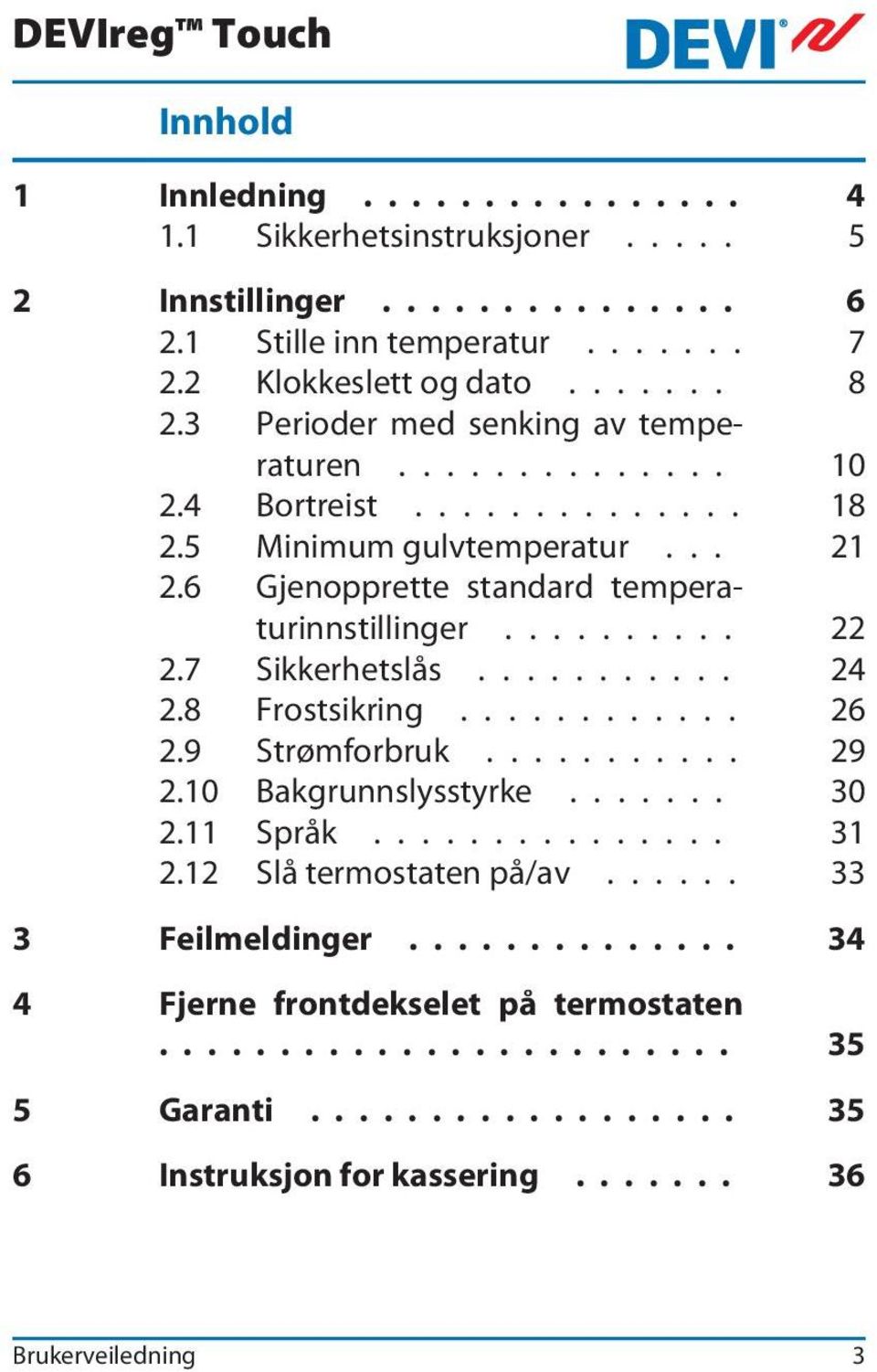 7 Sikkerhetslås........... 24 2.8 Frostsikring............ 26 2.9 Strømforbruk........... 29 2.10 Bakgrunnslysstyrke....... 30 2.11 Språk............... 31 2.12 Slå termostaten på/av.