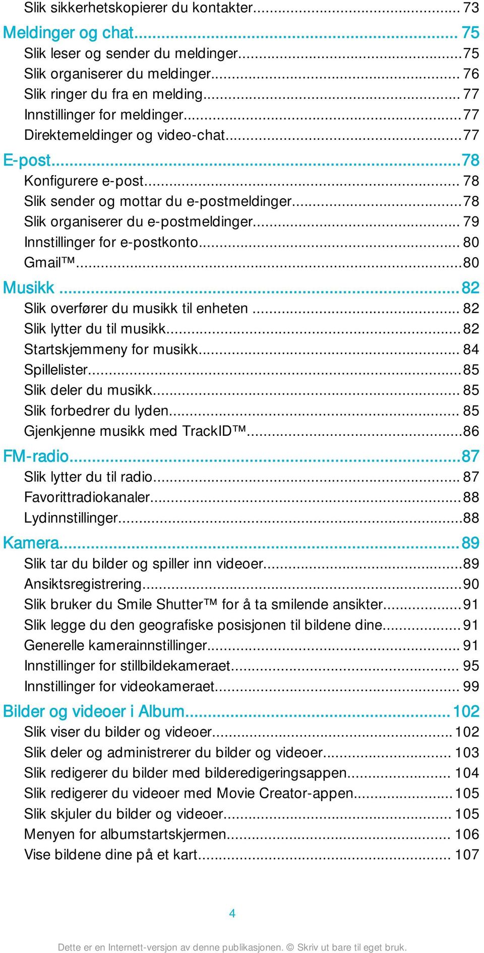 .. 79 Innstillinger for e-postkonto... 80 Gmail...80 Musikk...82 Slik overfører du musikk til enheten... 82 Slik lytter du til musikk...82 Startskjemmeny for musikk... 84 Spillelister.