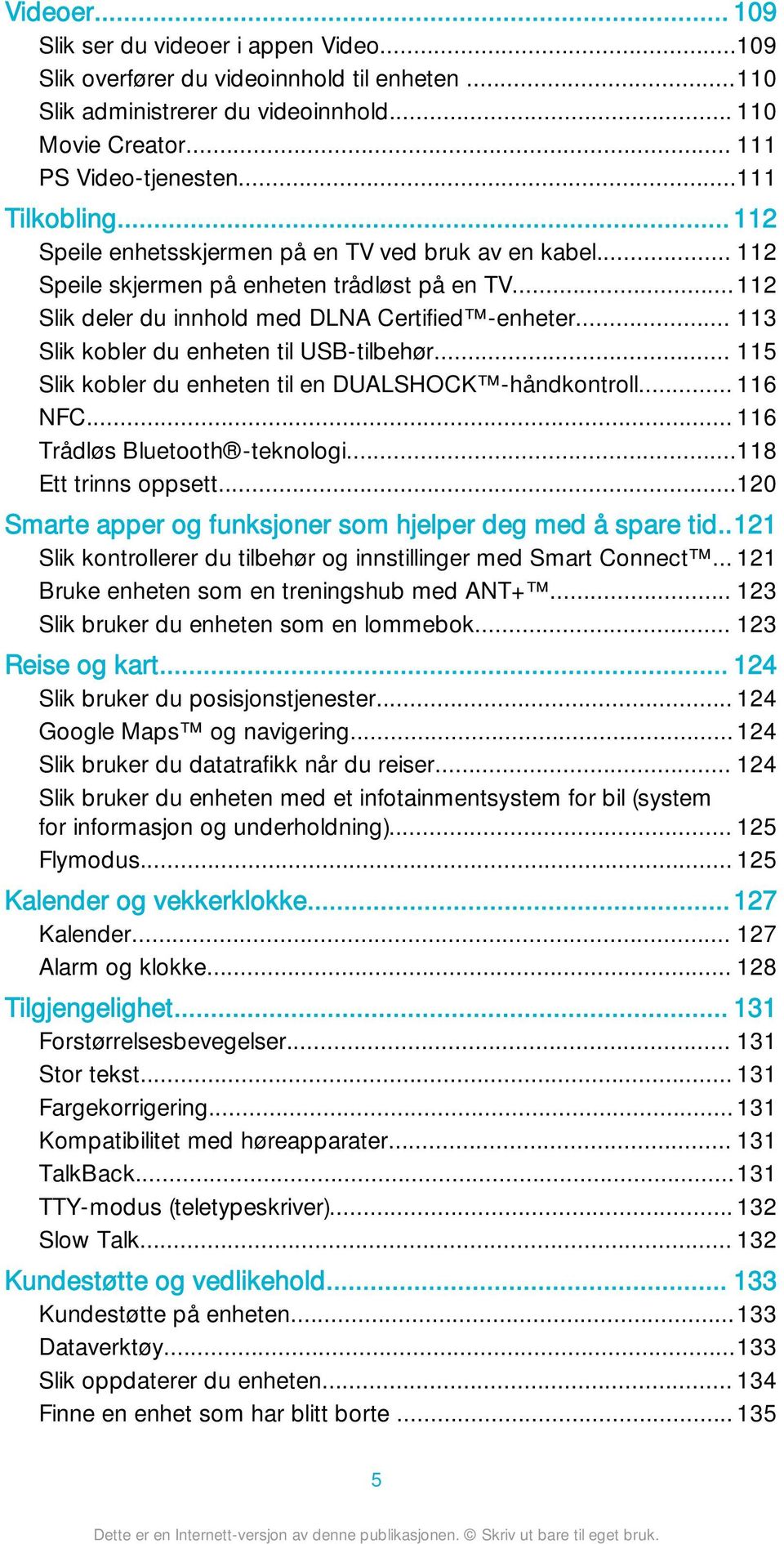 .. 113 Slik kobler du enheten til USB-tilbehør... 115 Slik kobler du enheten til en DUALSHOCK -håndkontroll... 116 NFC... 116 Trådløs Bluetooth -teknologi...118 Ett trinns oppsett.