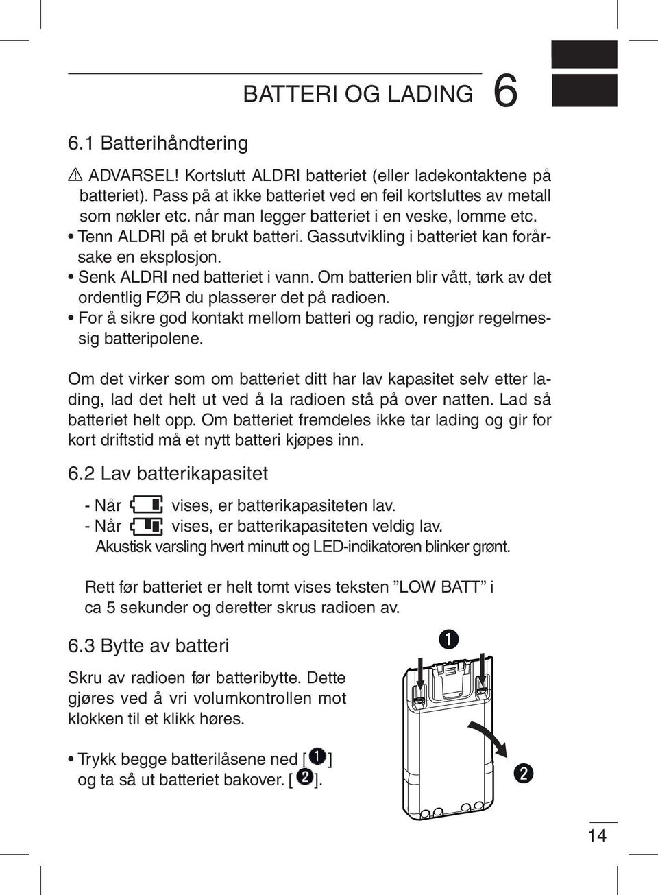 Om batterien blir vått, tørk av det ordentlig FØR du plasserer det på radioen. For å sikre god kontakt mellom batteri og radio, rengjør regelmessig batteripolene.