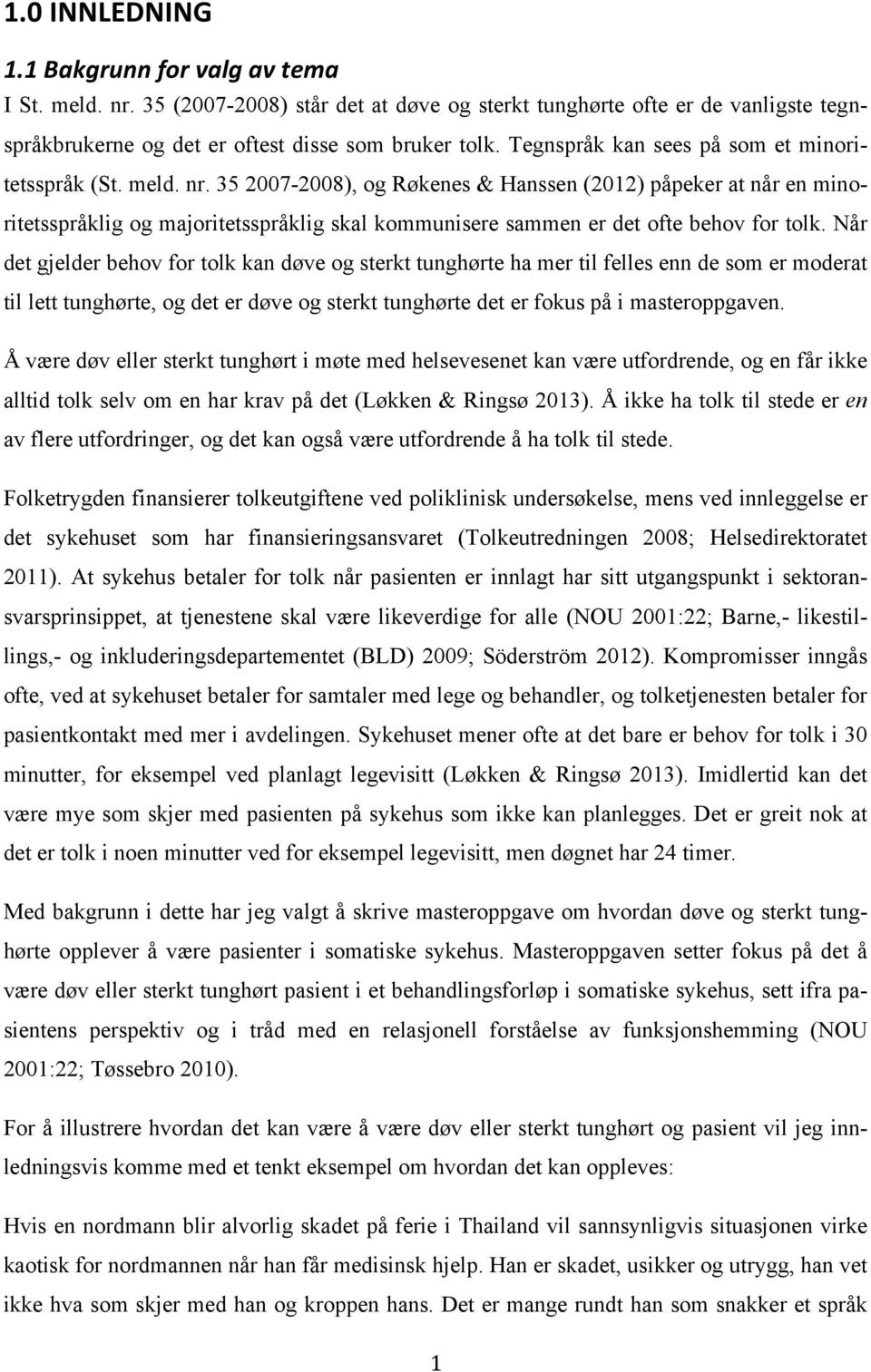 35 2007-2008), og Røkenes & Hanssen (2012) påpeker at når en minoritetsspråklig og majoritetsspråklig skal kommunisere sammen er det ofte behov for tolk.