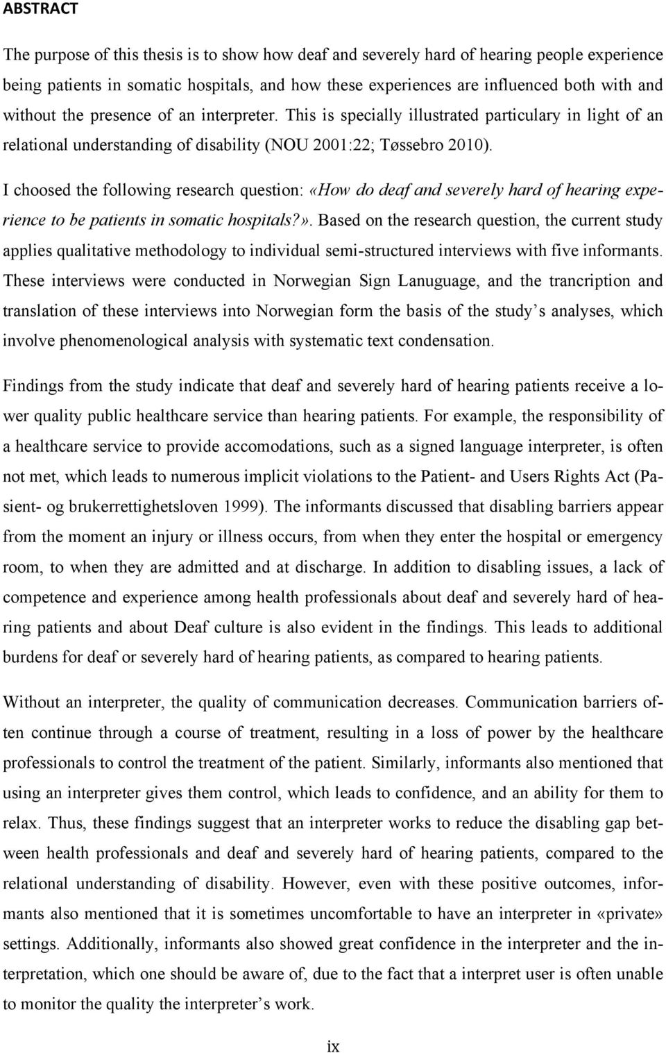 I choosed the following research question: «How do deaf and severely hard of hearing experience to be patients in somatic hospitals?».