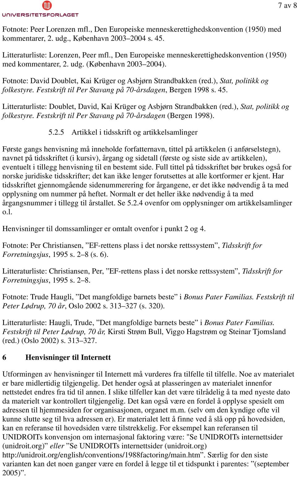 Festskrift til Per Stavang på 70-årsdagen, Bergen 1998 s. 45. Litteraturliste: Doublet, David, Kai Krüger og Asbjørn Strandbakken (red.), Stat, politikk og folkestyre.