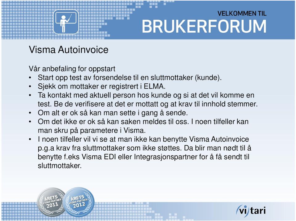 Om alt er ok så kan man sette i gang å sende. Om det ikke er ok så kan saken meldes til oss. I noen tilfeller kan man skru på parametere i Visma.