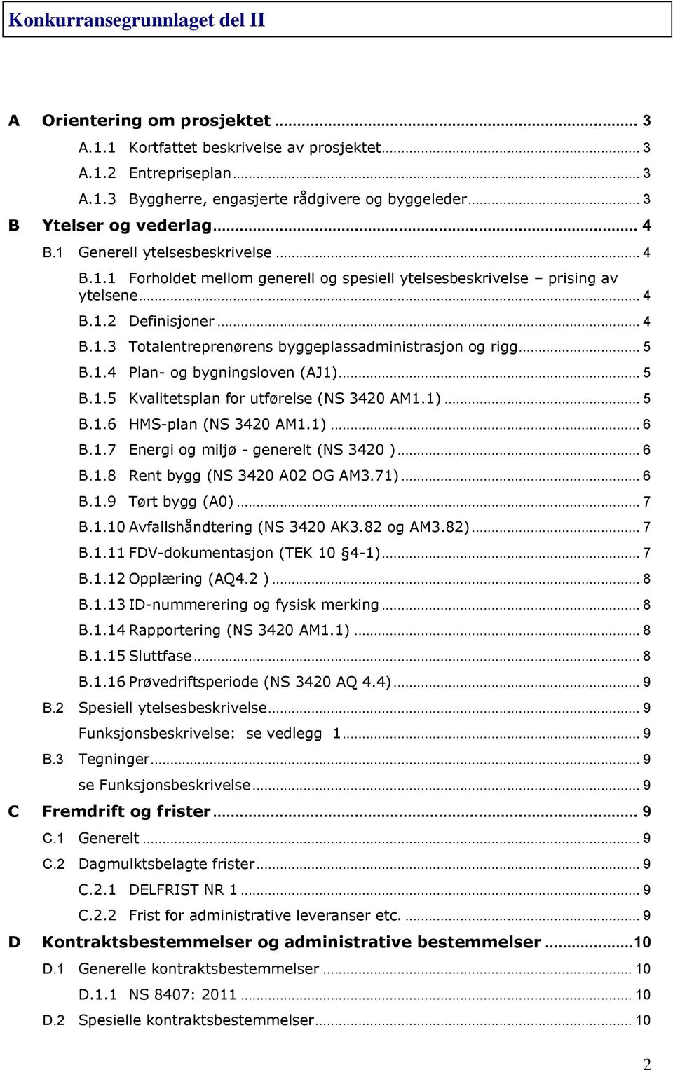 .. 5 B.1.4 Plan- og bygningsloven (AJ1)... 5 B.1.5 Kvalitetsplan for utførelse (NS 3420 AM1.1)... 5 B.1.6 HMS-plan (NS 3420 AM1.1)... 6 B.1.7 Energi og miljø - generelt (NS 3420 )... 6 B.1.8 Rent bygg (NS 3420 A02 OG AM3.