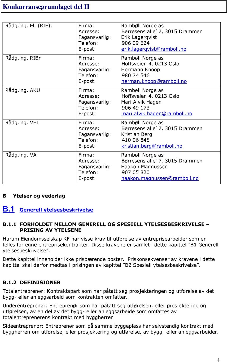 berg@ramboll.no Rådg.ing. VA Firma: Rambøll Norge as Adresse: Børresens alle 7, 3015 Drammen Fagansvarlig: Haakon Magnussen Telefon: 907 05 820 haakon.magnussen@ramboll.no B Ytelser og vederlag B.