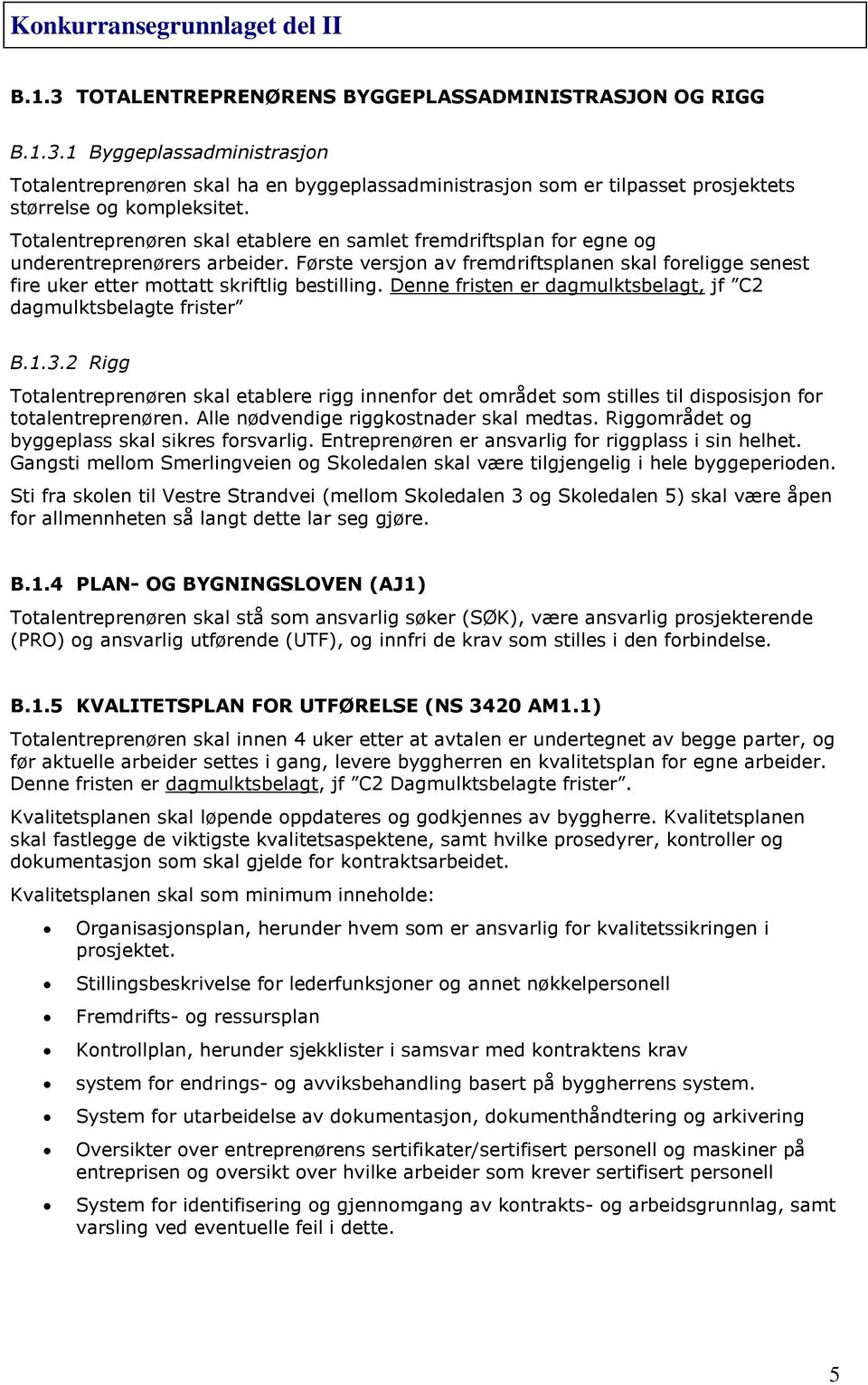 Første versjon av fremdriftsplanen skal foreligge senest fire uker etter mottatt skriftlig bestilling. Denne fristen er dagmulktsbelagt, jf C2 dagmulktsbelagte frister B.1.3.