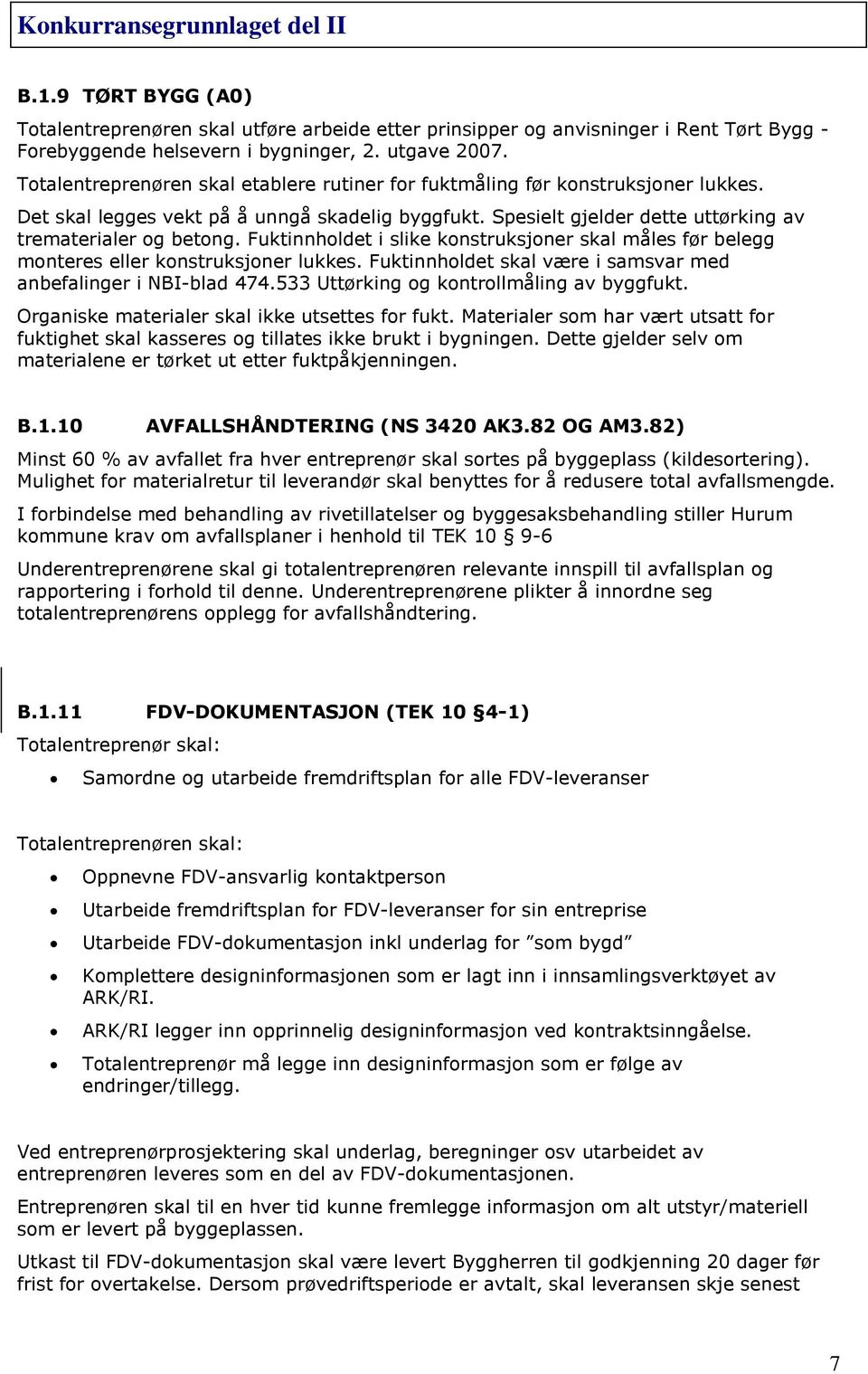 Fuktinnholdet i slike konstruksjoner skal måles før belegg monteres eller konstruksjoner lukkes. Fuktinnholdet skal være i samsvar med anbefalinger i NBI-blad 474.