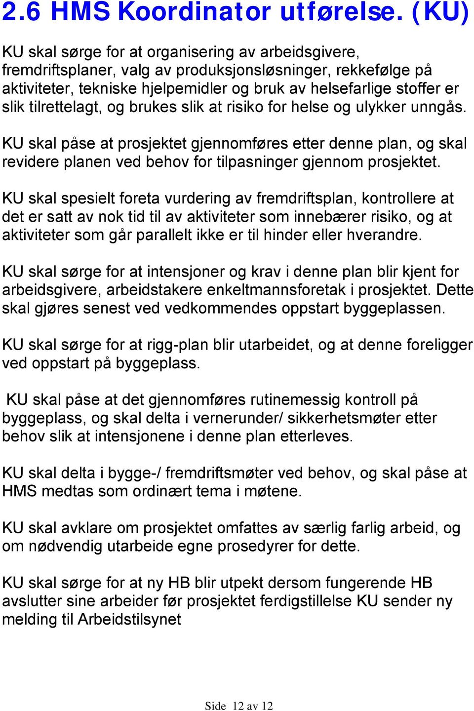 tilrettelagt, og brukes slik at risiko for helse og ulykker unngås. KU skal påse at prosjektet gjennomføres etter denne plan, og skal revidere planen ved behov for tilpasninger gjennom prosjektet.