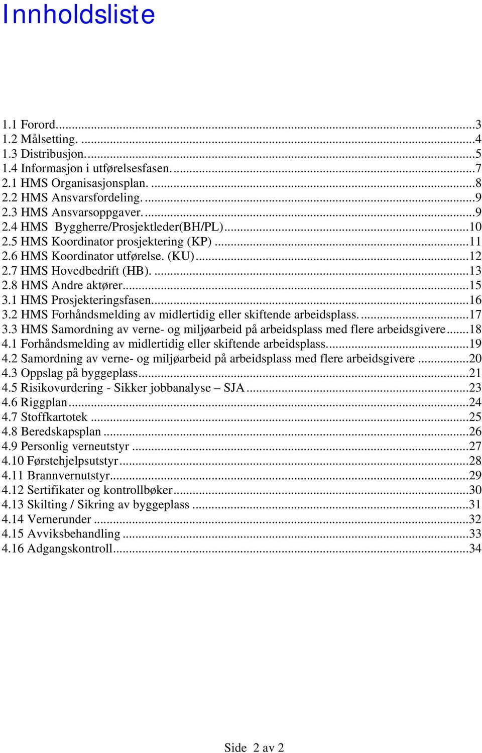8 HMS Andre aktører...15 3.1 HMS Prosjekteringsfasen...16 3.2 HMS Forhåndsmelding av midlertidig eller skiftende arbeidsplass...17 3.