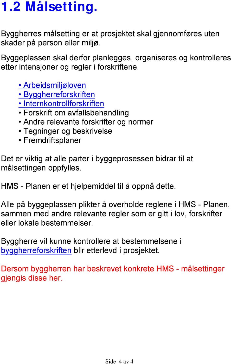 Arbeidsmiljøloven Byggherreforskriften Internkontrollforskriften Forskrift om avfallsbehandling Andre relevante forskrifter og normer Tegninger og beskrivelse Fremdriftsplaner Det er viktig at alle