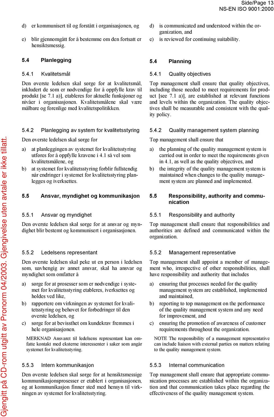 Planlegging 5.4 Planning 5.4.1 Kvalitetsmål 5.4.1 Quality objectives Den øverste ledelsen skal sørge for at kvalitetsmål, inkludert de som er nødvendige for å oppfylle krav til produkt [se 7.