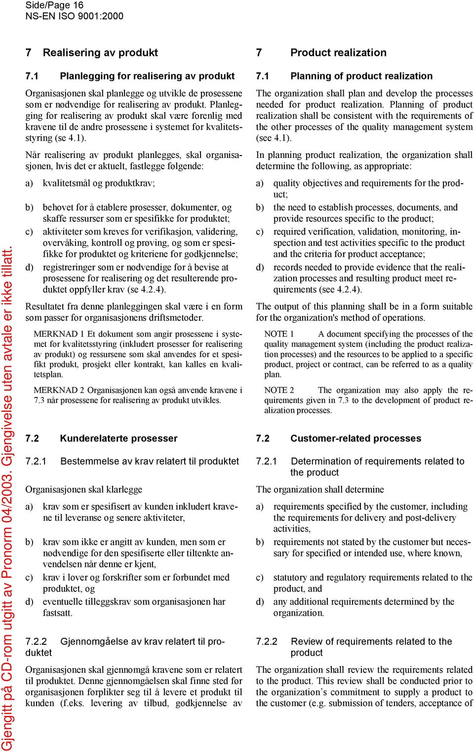 Planlegging for realisering av produkt skal være forenlig med kravene til de andre prosessene i systemet for kvalitetsstyring (se 4.1).