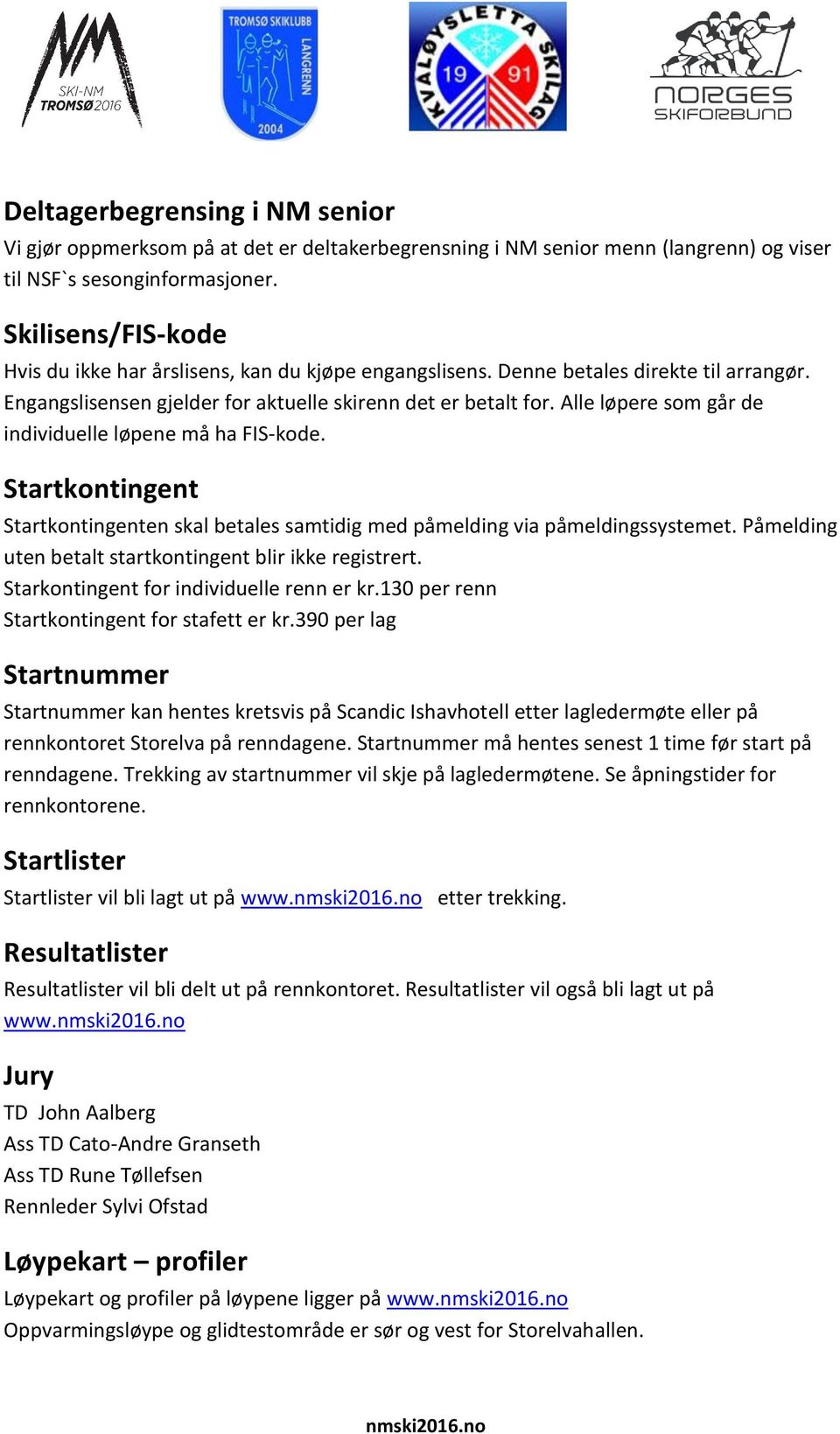 Alle løpere som går de individuelle løpene må ha FIS-kode. Startkontingent Startkontingenten skal betales samtidig med påmelding via påmeldingssystemet.