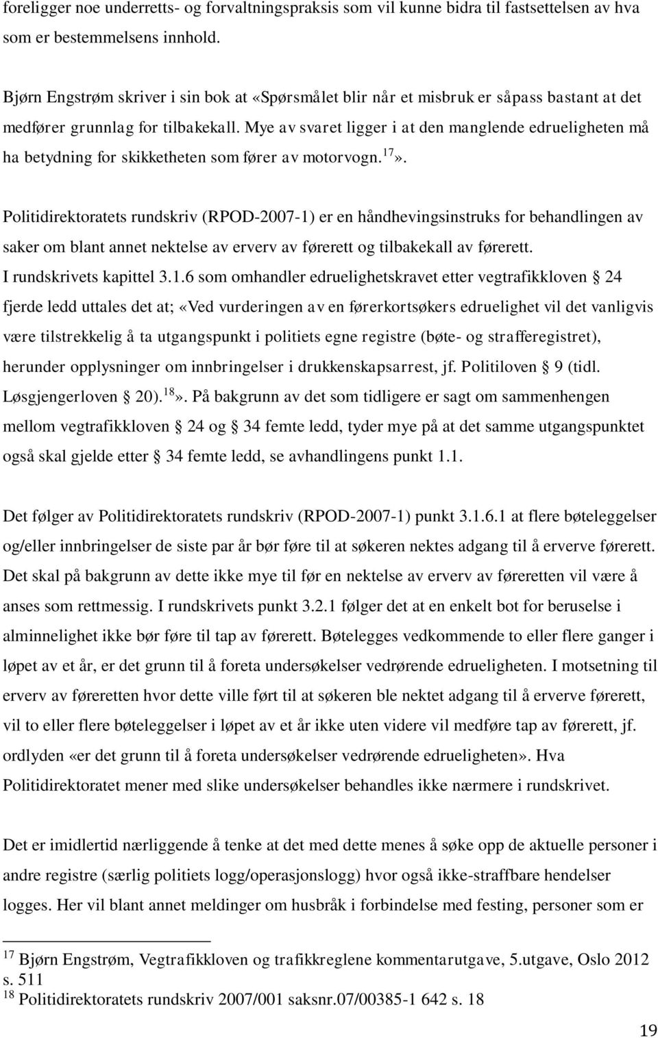 Mye av svaret ligger i at den manglende edrueligheten må ha betydning for skikketheten som fører av motorvogn. 17».