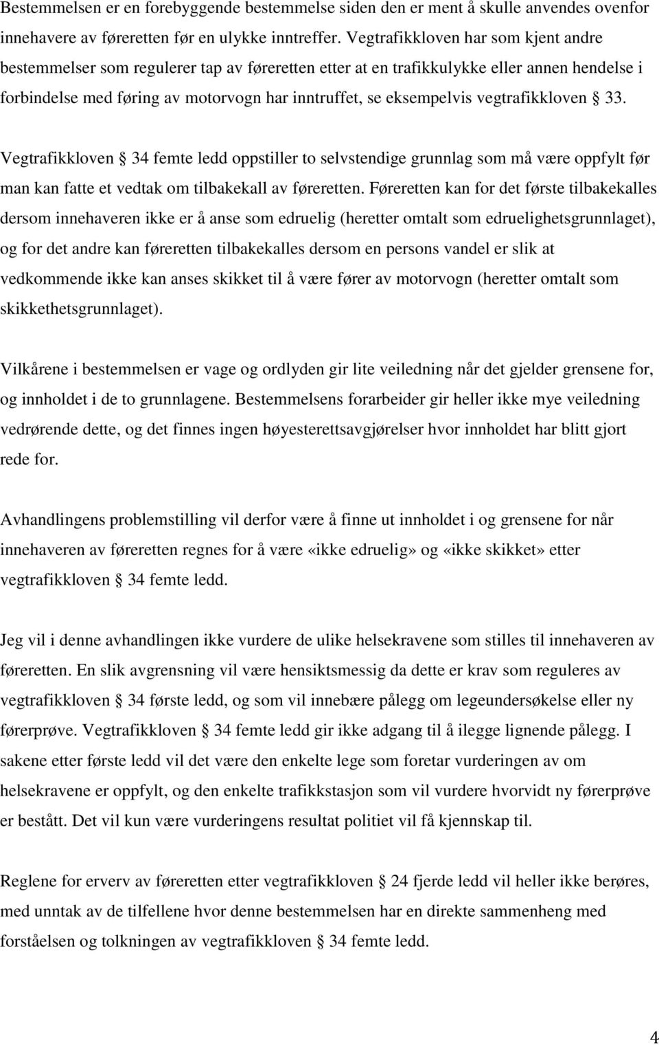 vegtrafikkloven 33. Vegtrafikkloven 34 femte ledd oppstiller to selvstendige grunnlag som må være oppfylt før man kan fatte et vedtak om tilbakekall av føreretten.