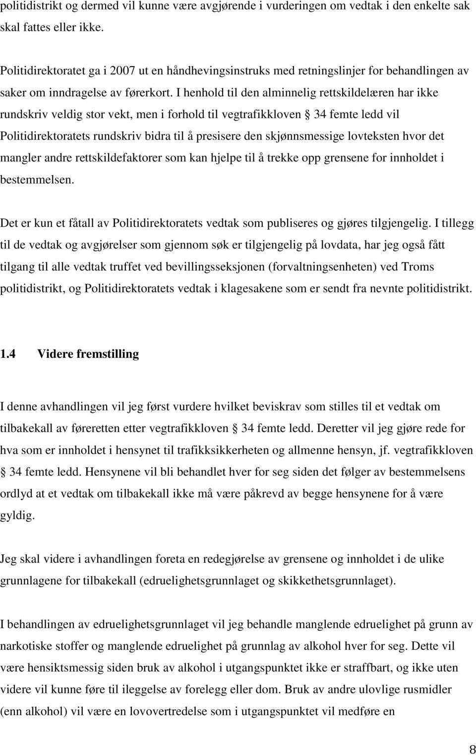 I henhold til den alminnelig rettskildelæren har ikke rundskriv veldig stor vekt, men i forhold til vegtrafikkloven 34 femte ledd vil Politidirektoratets rundskriv bidra til å presisere den