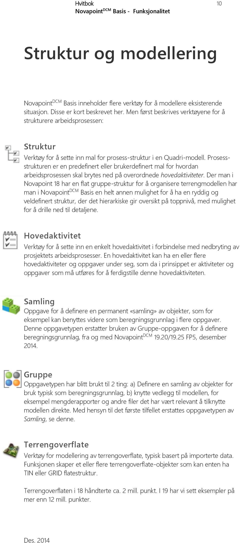 Prosessstrukturen er en predefinert eller brukerdefinert mal for hvordan arbeidsprosessen skal brytes ned på overordnede hovedaktiviteter.