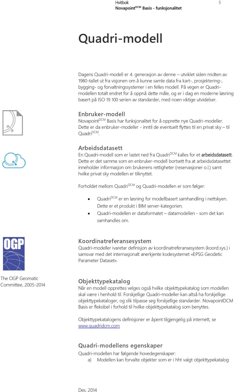 På vegen er Quadrimodellen totalt endret for å oppnå dette måle, og er i dag en moderne løsning basert på ISO 19 100 serien av standarder, med noen viktige utvidelser.