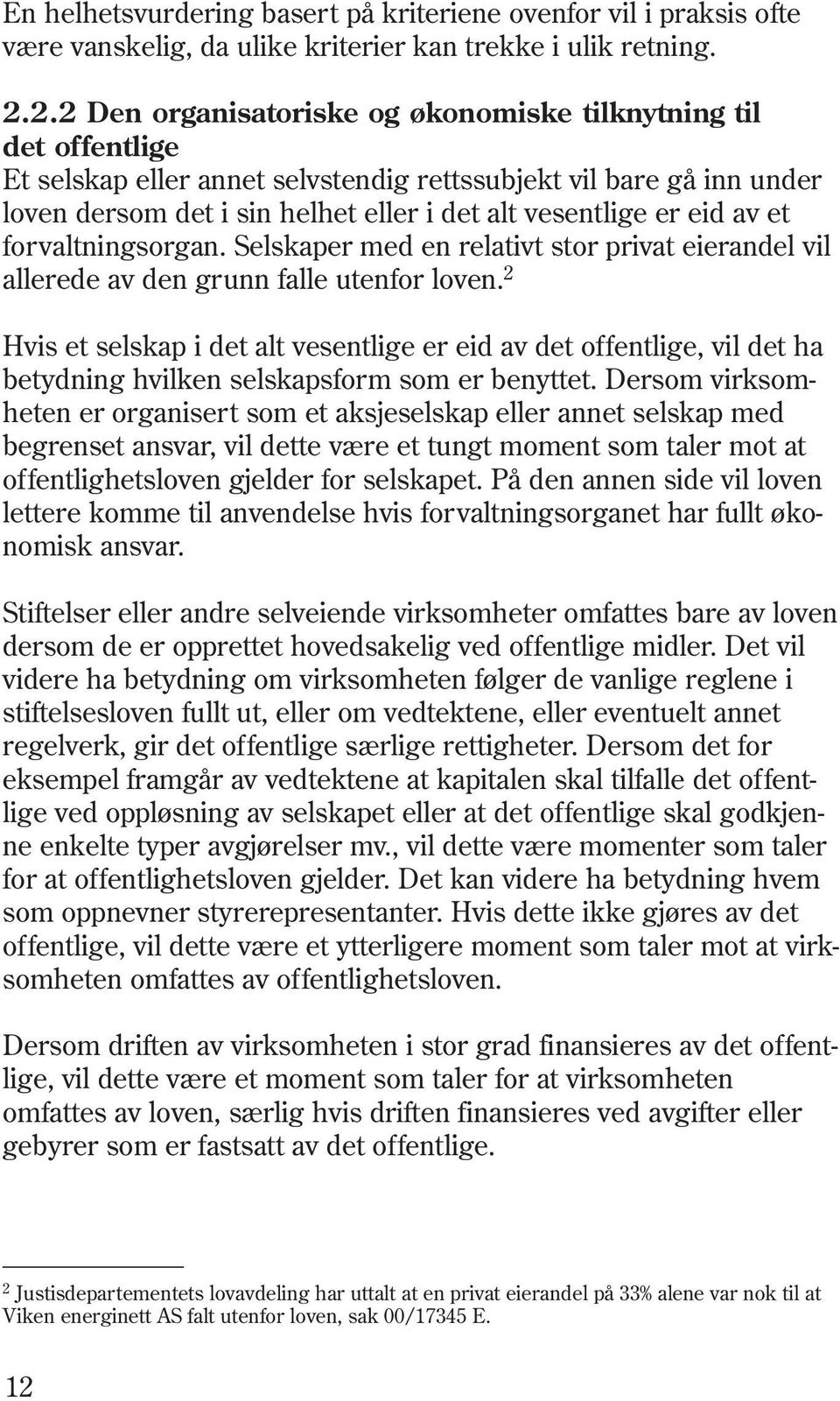 eid av et forvaltningsorgan. Selskaper med en relativt stor privat eierandel vil allerede av den grunn falle utenfor loven.