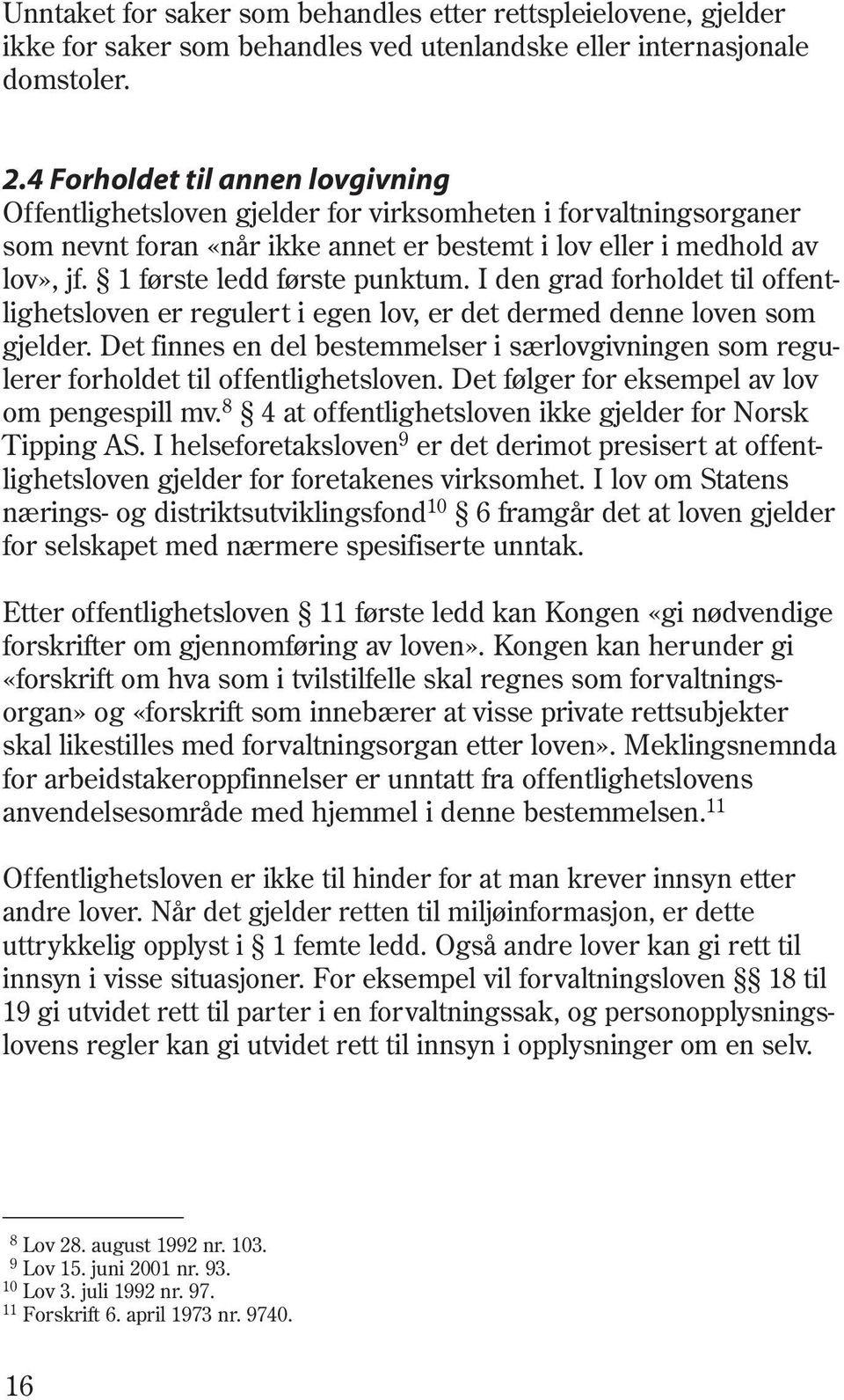 1 første ledd første punktum. I den grad forholdet til offentlighetsloven er regulert i egen lov, er det dermed denne loven som gjelder.