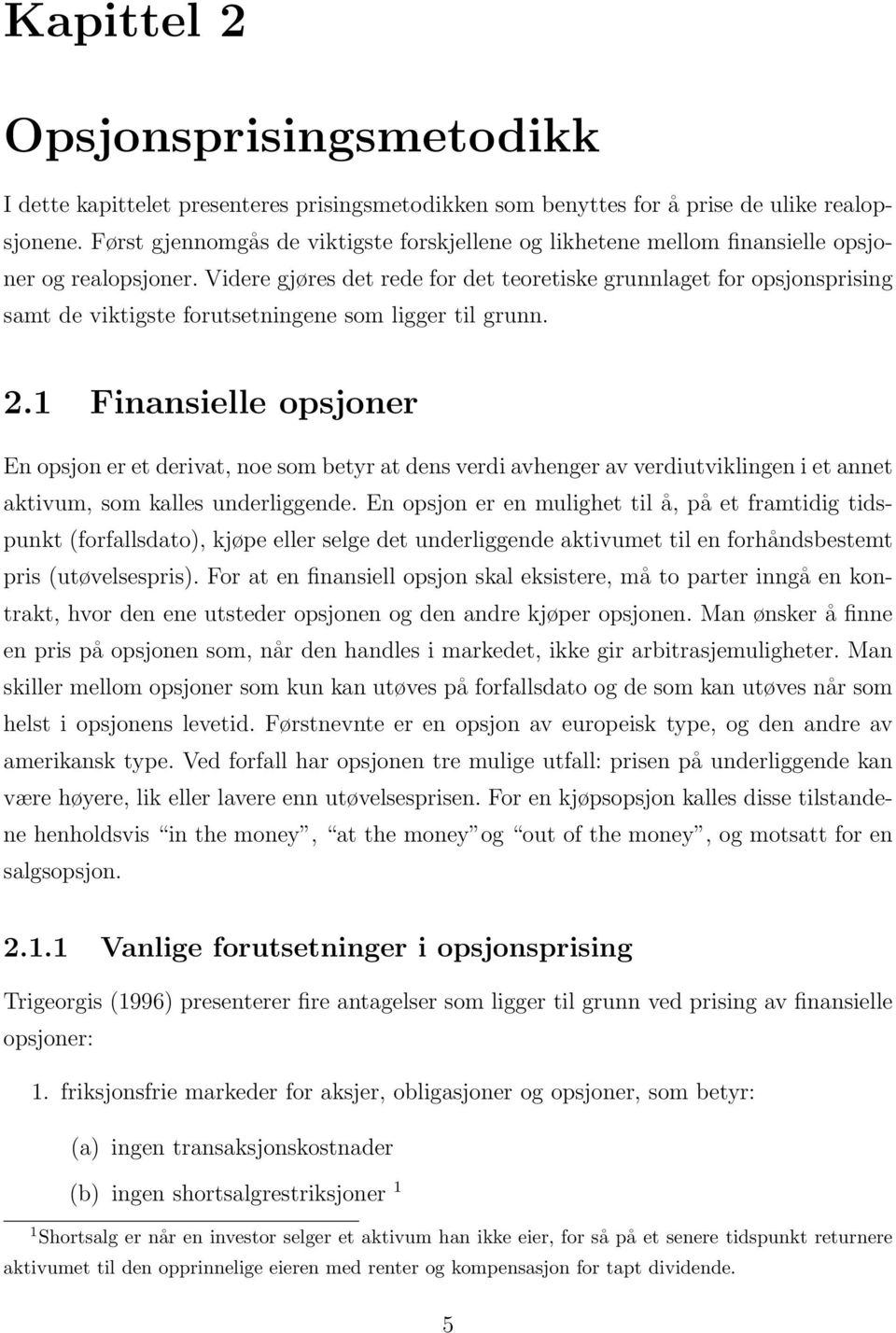 Videre gjøres det rede for det teoretiske grunnlaget for opsjonsprising samt de viktigste forutsetningene som ligger til grunn. 2.