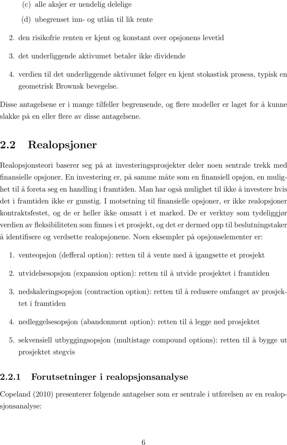 Disse antagelsene er i mange tilfeller begrensende, og flere modeller er laget for å kunne slakke på en eller flere av disse antagelsene. 2.