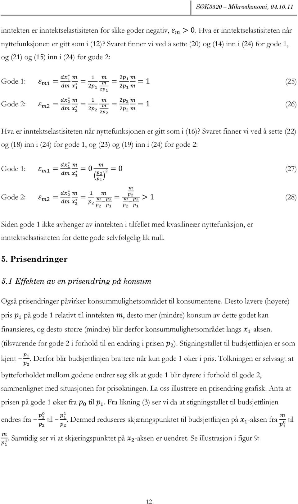 Svaret finner vi ved å sette (22) og (18) inn i (24) for gode 1, og (23) og (19) inn i (24) for gode 2: Gode 1: (27) Gode 2: (28) Siden gode 1 ikke avhenger av inntekten i tilfellet med kvasilineær