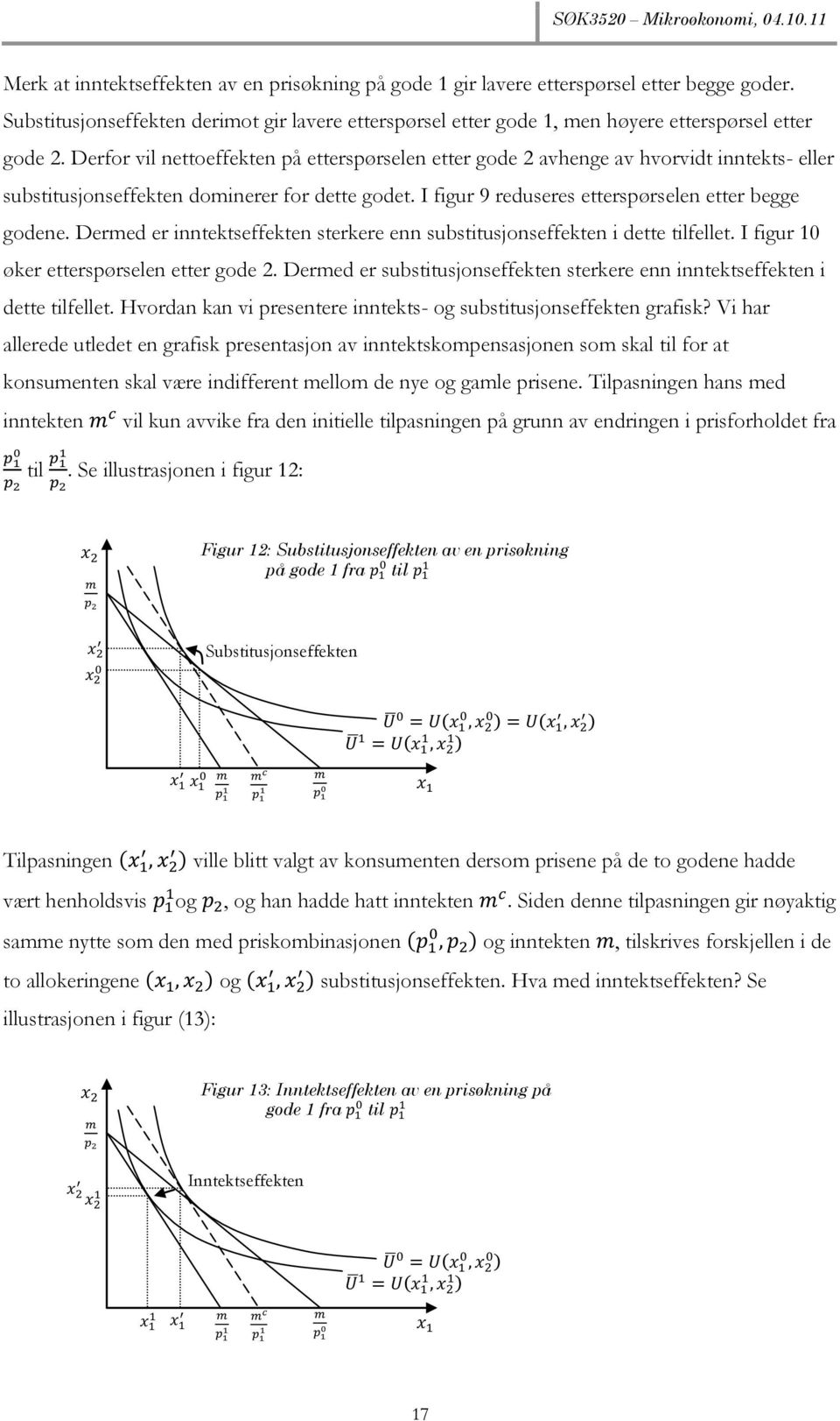 Dermed er inntektseffekten sterkere enn substitusjonseffekten i dette tilfellet. I figur 10 øker etterspørselen etter gode 2.