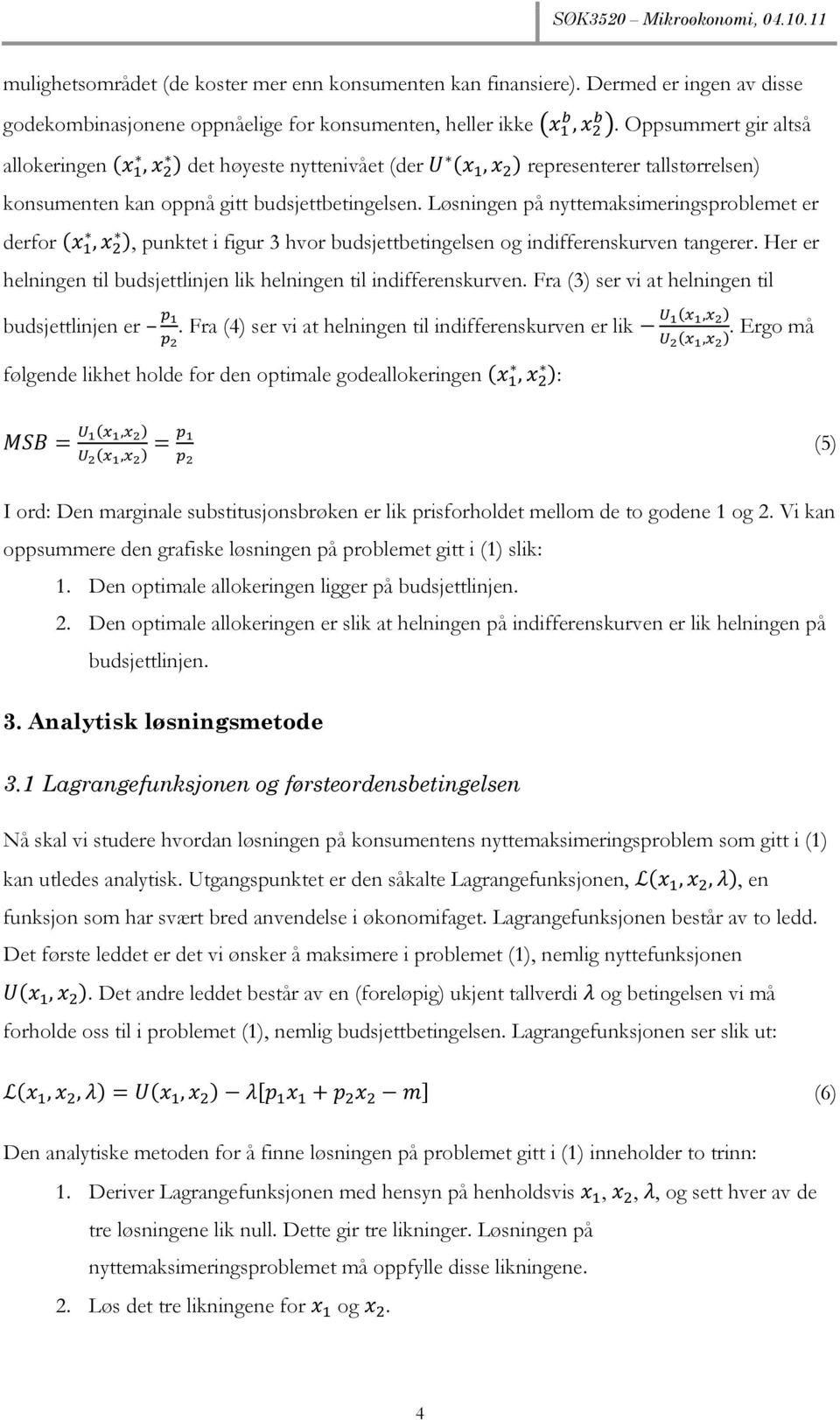 Løsningen på nyttemaksimeringsproblemet er derfor, punktet i figur 3 hvor budsjettbetingelsen og indifferenskurven tangerer. Her er helningen til budsjettlinjen lik helningen til indifferenskurven.