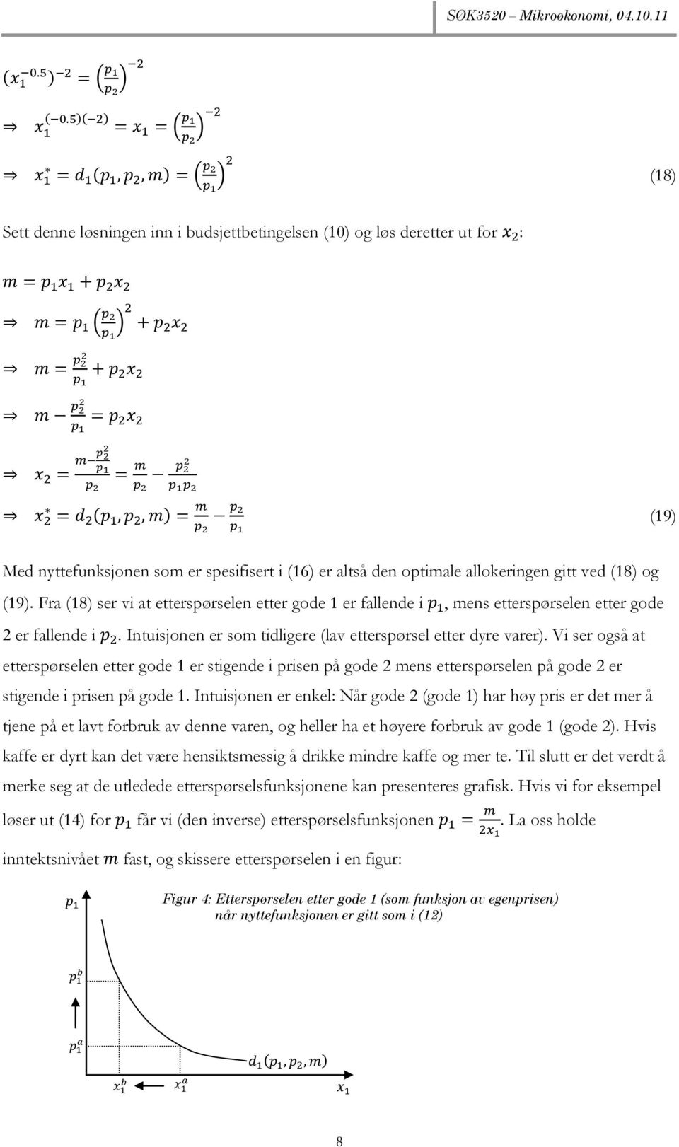 Vi ser også at etterspørselen etter gode 1 er stigende i prisen på gode 2 mens etterspørselen på gode 2 er stigende i prisen på gode 1.