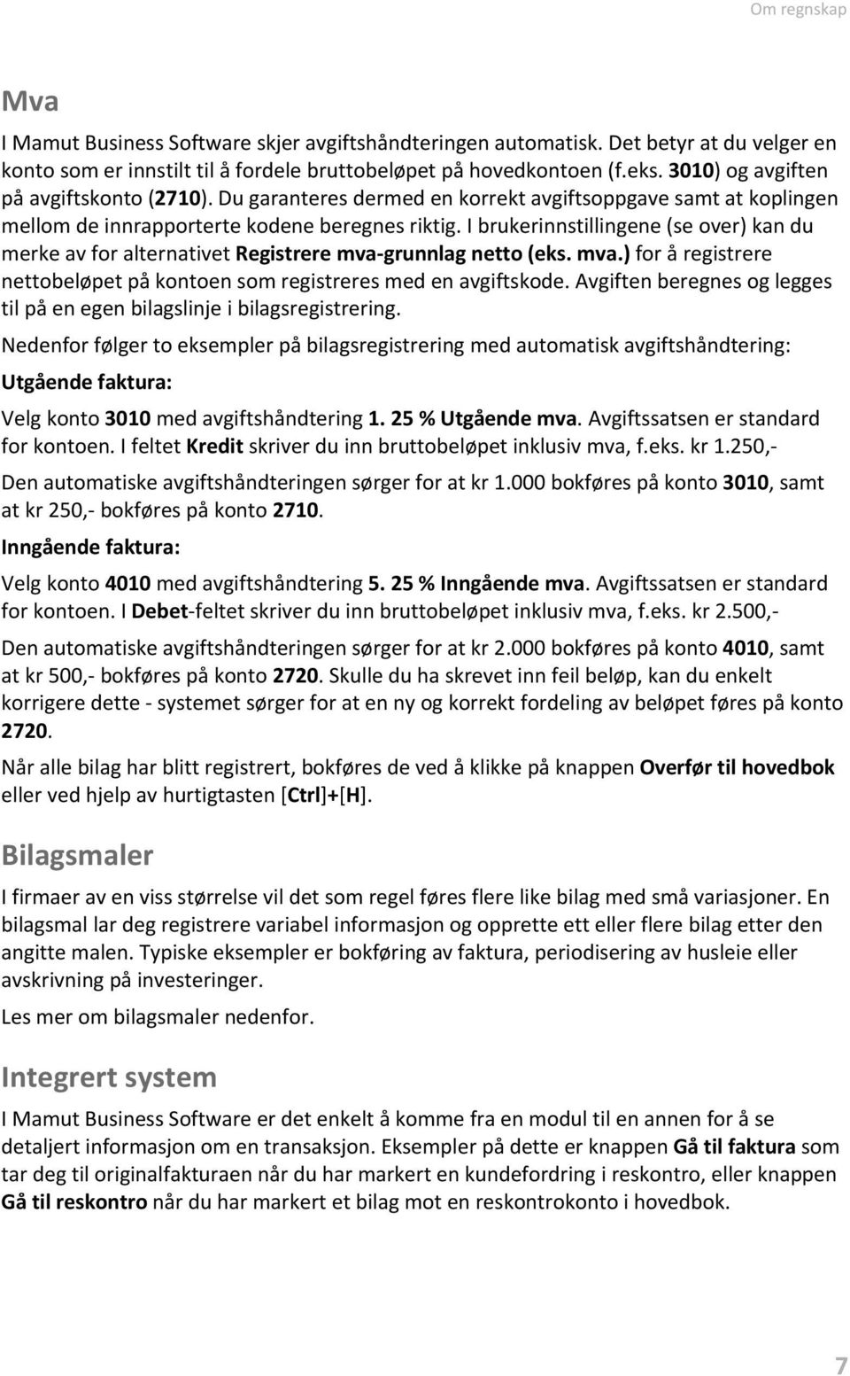 I brukerinnstillingene (se over) kan du merke av for alternativet Registrere mva-grunnlag netto (eks. mva.) for å registrere nettobeløpet på kontoen som registreres med en avgiftskode.