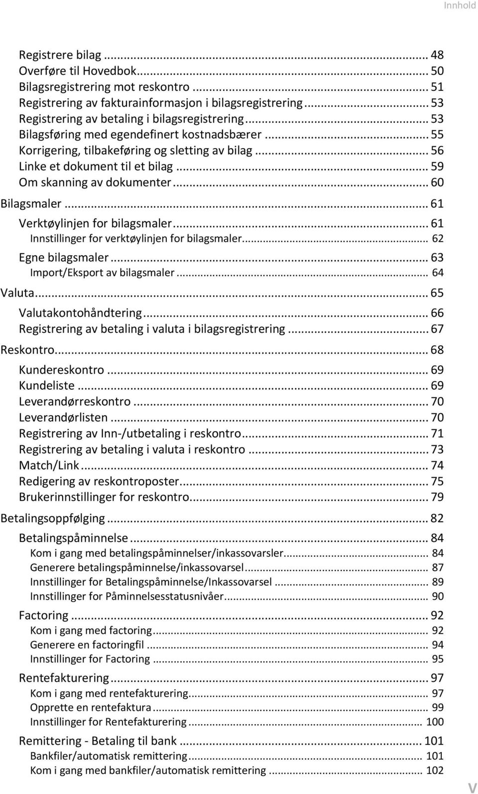 .. 59 Om skanning av dokumenter... 60 Bilagsmaler... 61 Verktøylinjen for bilagsmaler... 61 Innstillinger for verktøylinjen for bilagsmaler... 62 Egne bilagsmaler... 63 Import/Eksport av bilagsmaler.