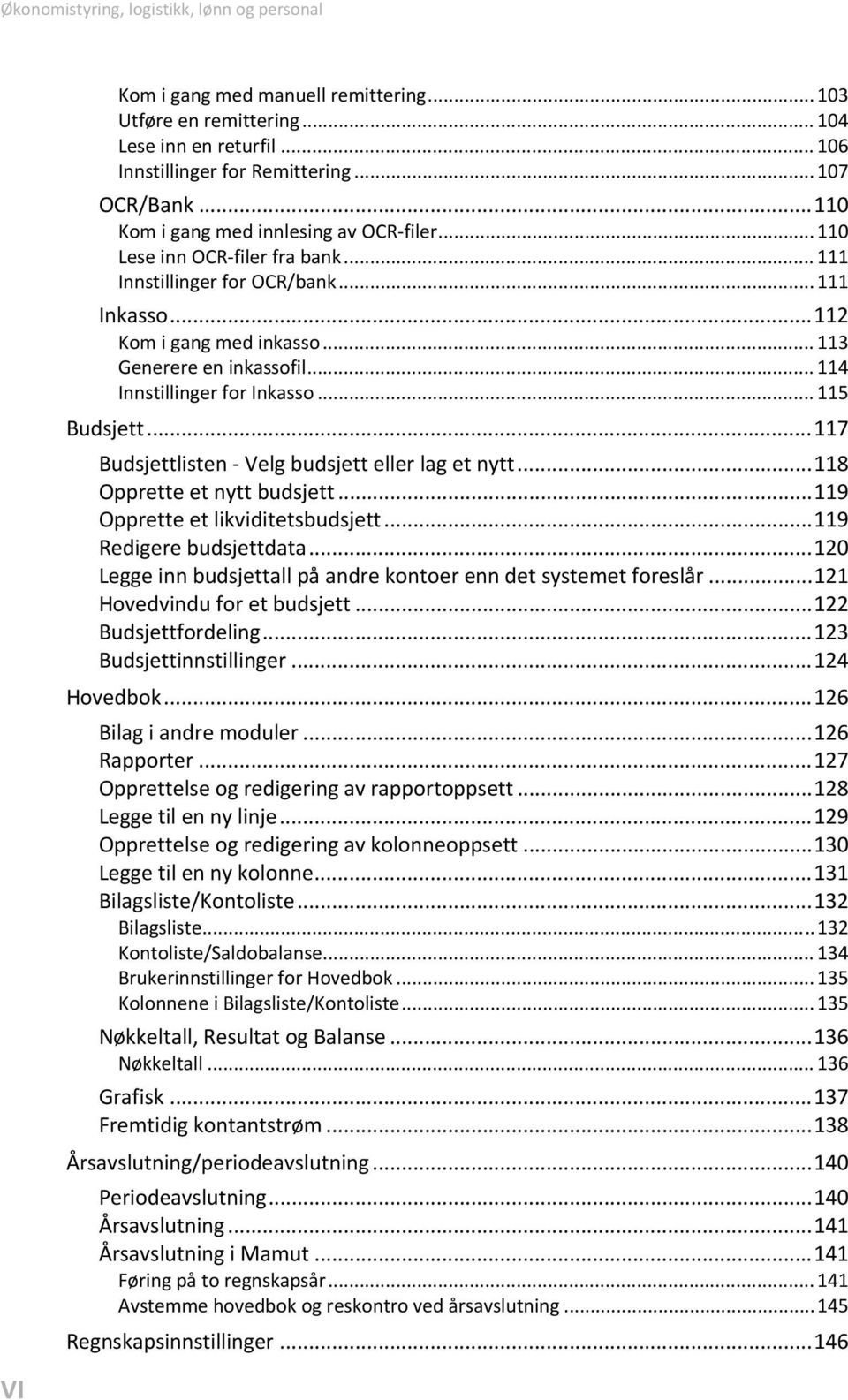 .. 114 Innstillinger for Inkasso... 115 Budsjett... 117 Budsjettlisten - Velg budsjett eller lag et nytt... 118 Opprette et nytt budsjett... 119 Opprette et likviditetsbudsjett.