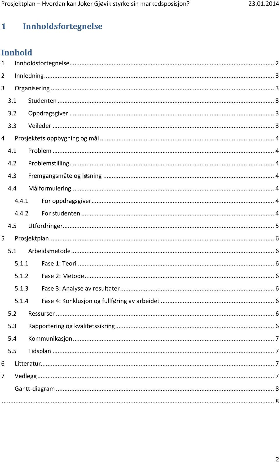 .. 4 4.5 Utfordringer... 5 5 Prosjektplan... 6 5.1 Arbeidsmetode... 6 5.1.1 Fase 1: Teori... 6 5.1.2 Fase 2: Metode... 6 5.1.3 Fase 3: Analyse av resultater... 6 5.1.4 Fase 4: Konklusjon og fullføring av arbeidet.