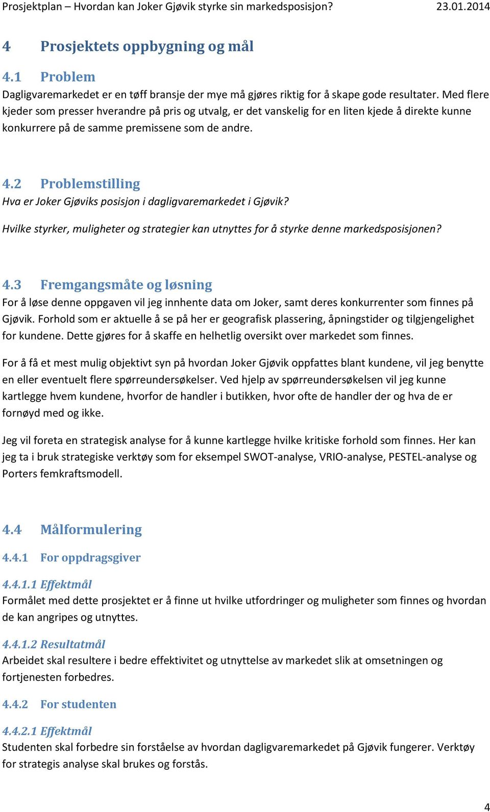 2 Problemstilling Hva er Joker Gjøviks posisjon i dagligvaremarkedet i Gjøvik? Hvilke styrker, muligheter og strategier kan utnyttes for å styrke denne markedsposisjonen? 4.