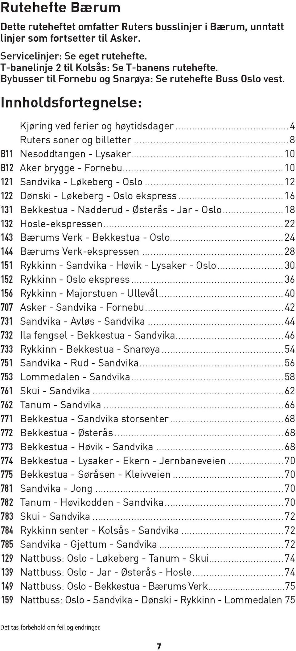 ..10 B12 Aker brygge - Fornebu...10 121 Sandvika - Løkeberg - Oslo...12 122 Dønski - Løkeberg - Oslo ekspress...16 131 Bekkestua - Nadderud - Østerås - Jar - Oslo...18 132 Hosle-ekspressen.