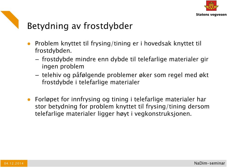 som regel med økt frostdybde i telefarlige materialer Forløpet for innfrysing og tining i telefarlige