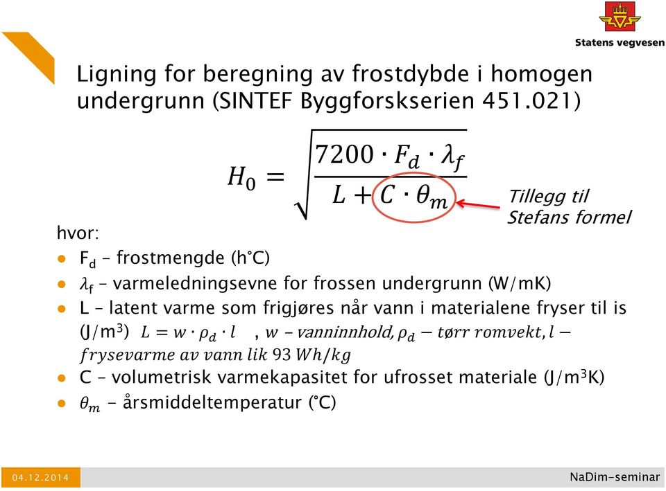 latent varme som frigjøres når vann i materialene fryser til is (J/m 3 ) LL = ww ρρ dd ll, ww vanninnhold, ρρ dd ttttttt