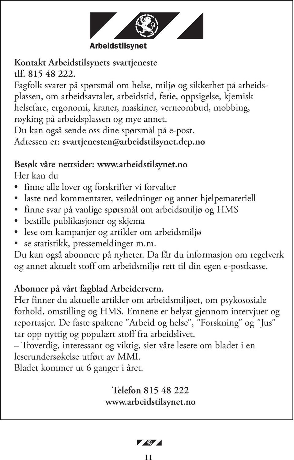 røyking på arbeidsplassen og mye annet. Du kan også sende oss dine spørsmål på e-post. Adressen er: svartjenesten@arbeidstilsynet.