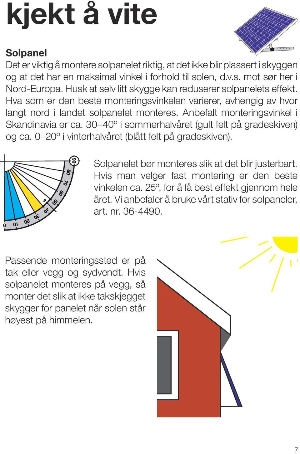 Anbefalt monteringsvinkel i Skandinavia er ca. 30 40º i sommerhalvåret (gult felt på gradeskiven) og ca. 0 20º i vinterhalvåret (blått felt på gradeskiven).