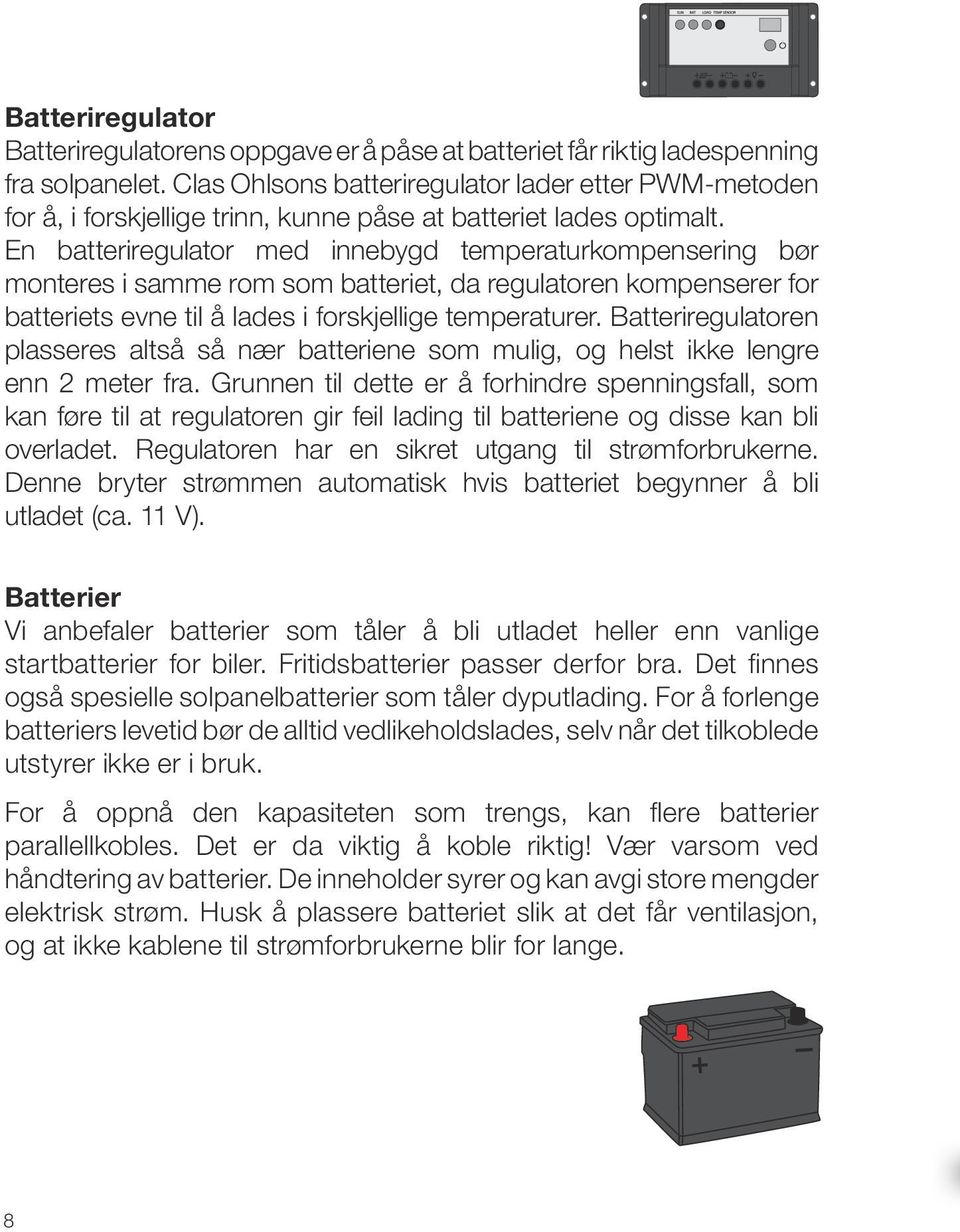 En batteriregulator med innebygd temperaturkompensering bør monteres i samme rom som batteriet, da regulatoren kompenserer for batteriets evne til å lades i forskjellige temperaturer.